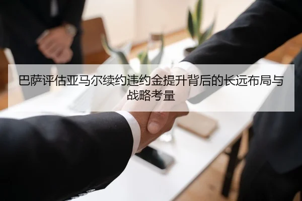 巴萨评估亚马尔续约违约金提升背后的长远布局与战略考量
